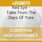 Red Eye - Tales From The Days Of Yore cd musicale di Red Eye