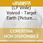 (LP Vinile) Voivod - Target Earth (Picture Disc) (2 Lp) vinile