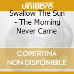 Swallow The Sun - The Morning Never Came cd musicale di Swallow The Sun