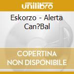Eskorzo - Alerta Can?Bal cd
