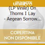 (LP Vinile) On Thorns I Lay - Aegean Sorrow (2 Lp)