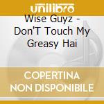 Wise Guyz - Don'T Touch My Greasy Hai cd