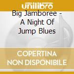 Big Jamboree - A Night Of Jump Blues cd musicale di Big Jamboree