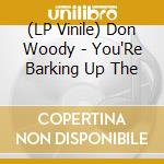 (LP Vinile) Don Woody - You'Re Barking Up The lp vinile di Don Woody