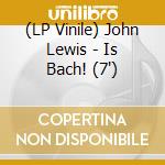 (LP Vinile) John Lewis - Is Bach! (7') vinile