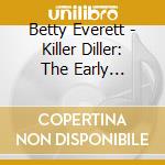Betty Everett - Killer Diller: The Early Recordings cd musicale di Betty Everett