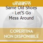 Same Old Shoes - Let'S Go Mess Around cd musicale di Same Old Shoes