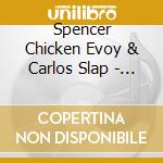 Spencer Chicken Evoy & Carlos Slap - Spencer Chicken Evoy & Carlos Slap - Spencer Chicken Evoy & Carlos Slap cd