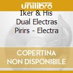 Iker & His Dual Electras Pirirs - Electra cd musicale