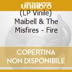 (LP Vinile) Maibell & The Misfires - Fire lp vinile