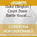 Duke Ellington / Count Basie - Battle Royal: The Count Meets The Duke cd musicale di Duke Ellington / Count Basie