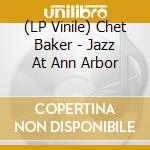 (LP Vinile) Chet Baker - Jazz At Ann Arbor lp vinile di Chet Baker