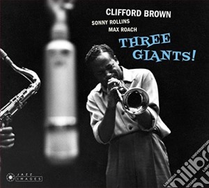 Clifford Brown / Sonny Rollins / Max Roach - Three Giants! cd musicale di Clifford Brown / Sonny Rollins / Max Roach