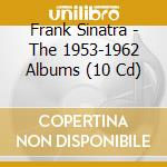 Frank Sinatra - The 1953-1962 Albums (10 Cd) cd musicale di Frank Sinatra