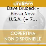 Dave Brubeck - Bossa Nova U.S.A. (+ 7 Bonus Tracks) cd musicale di Brubeck Dave