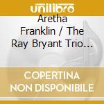 Aretha Franklin / The Ray Bryant Trio - Aretha Franklin With The Ray Bryant Trio + 9 Bonus Tracks! cd musicale di Aretha Franklin With The Ray Bryant Trio