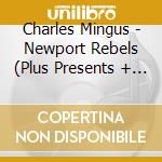 Charles Mingus - Newport Rebels (Plus Presents + Mingus)
