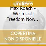 Max Roach - We Insist: Freedom Now Suite cd musicale di Max Roach