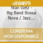 Stan Getz - Big Band Bossa Nova / Jazz Samba cd musicale di Stan Getz