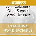 John Coltrane - Giant Steps / Settin The Pace cd musicale di John Coltrane