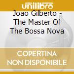 Joao Gilberto - The Master Of The Bossa Nova cd musicale di Joao Gilberto