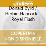 Donald Byrd / Herbie Hancock - Royal Flush cd musicale