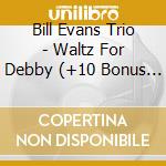 Bill Evans Trio - Waltz For Debby (+10 Bonus Tracks) cd musicale