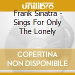 Frank Sinatra - Sings For Only The Lonely cd musicale