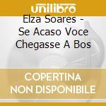 Elza Soares - Se Acaso Voce Chegasse A Bos cd