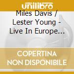 Miles Davis / Lester Young - Live In Europe 1956 cd musicale