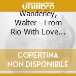 Wanderley, Walter - From Rio With Love (+ Balancando) cd musicale