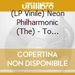 (LP Vinile) Neon Philharmonic (The) - To Be Continued: The Complete Warner Bros Non Album Singles And More