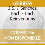 J.S. / Sanchez Bach - Bach Reinventions cd