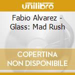 Fabio Alvarez - Glass: Mad Rush cd
