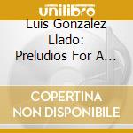 Luis Gonzalez Llado: Preludios For A Young Pianist cd