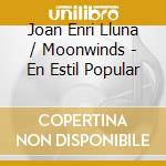 Joan Enri Lluna / Moonwinds - En Estil Popular cd musicale
