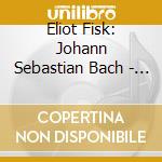Eliot Fisk: Johann Sebastian Bach - Cello Suits (Transcripted For Guitar) (2 Cd) cd
