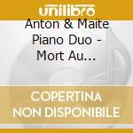 Anton & Maite Piano Duo - Mort Au Printemps cd