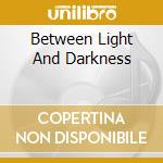 Between Light And Darkness cd