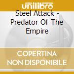 Steel Attack - Predator Of The Empire cd musicale di Attack Steel