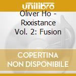 Oliver Ho - Rxxistance Vol. 2: Fusion cd