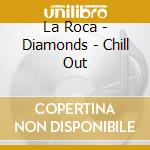 La Roca - Diamonds - Chill Out cd musicale di La Roca
