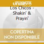 Los Chicos - Shakin' & Prayin' cd musicale di Los Chicos
