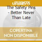 The Safety Pins - Better Never Than Late cd