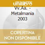 Vv.Aa. - Metalmania 2003 cd musicale