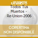 Todos Tus Muertos - Re-Union-2006 cd