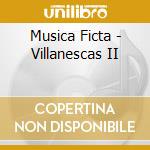 Musica Ficta - Villanescas II cd musicale di Guerrero,Francisco