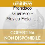 Francisco Guerrero - Musica Ficta - Ensemble Fontegara - Mallavibarrena Raul - Villanescas Iii cd musicale di Francisco Guerrero