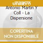 Antonio Martin Y Coll - La Dispersione cd musicale di Antonio Martin Y Coll