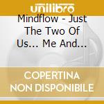 Mindflow - Just The Two Of Us... Me And Them cd musicale di Mindflow